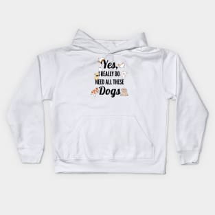 Yes, I Really Need All These Dogs, Funny Dog Humor Kids Hoodie